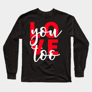 Love You Too Long Sleeve T-Shirt